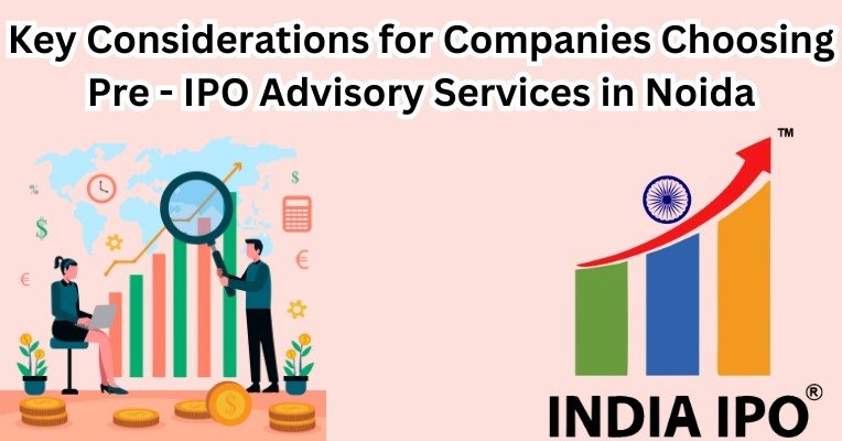 Key Considerations for Companies Choosing Pre-IPO Advisory Services in Noida