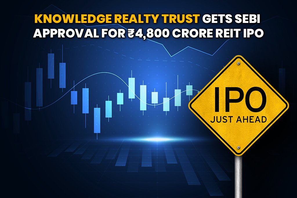 Knowledge Realty Trust Gets SEBI Approval for ₹4,800 Crore REIT IPO